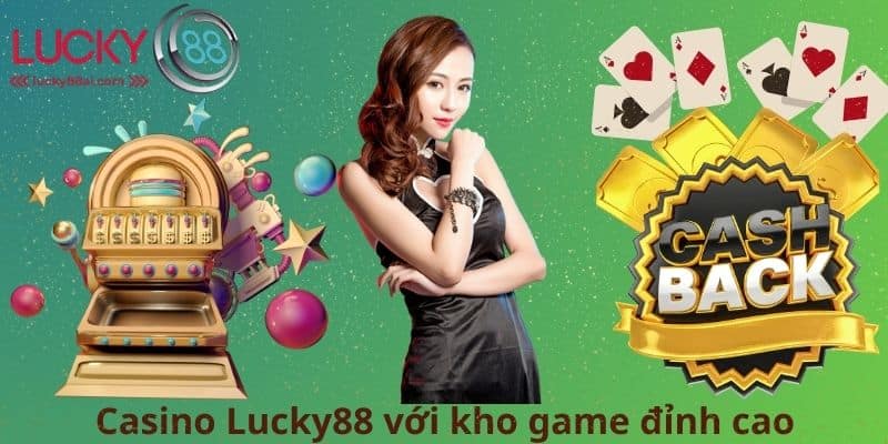 Casino Lucky88 với kho game đỉnh cao