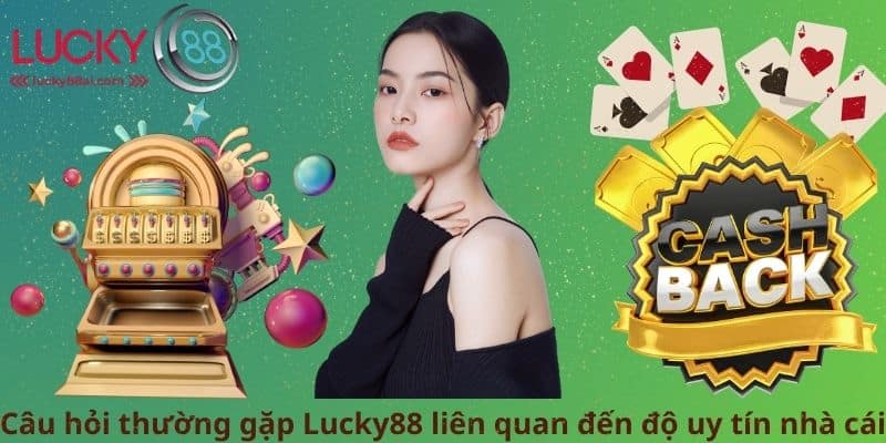 Câu hỏi thường gặp Lucky88 liên quan đến độ uy tín nhà cái