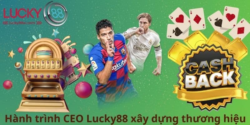 Hành trình CEO Lucky88 xây dựng thương hiệu
