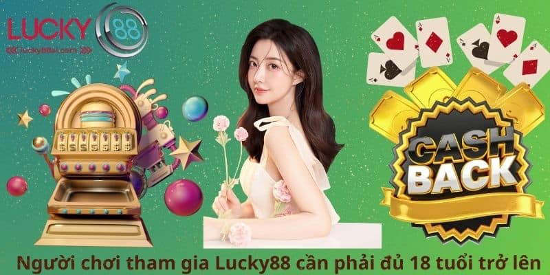 Người chơi tham gia Lucky88 cần phải đủ 18 tuổi trở lên 