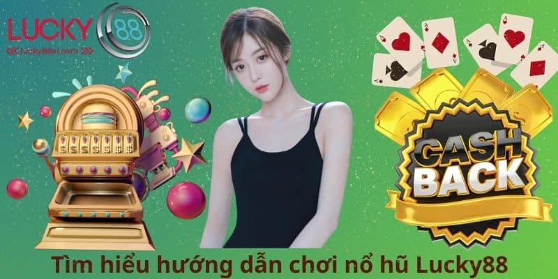 Tìm hiểu hướng dẫn chơi nổ hũ Lucky88